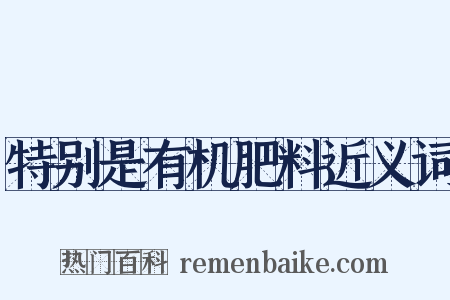 特别是有机肥料近义词是什么意思的图片